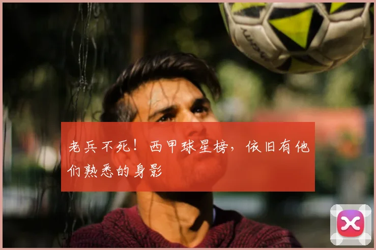 老兵不死！西甲球星榜，依旧有他们熟悉的身影