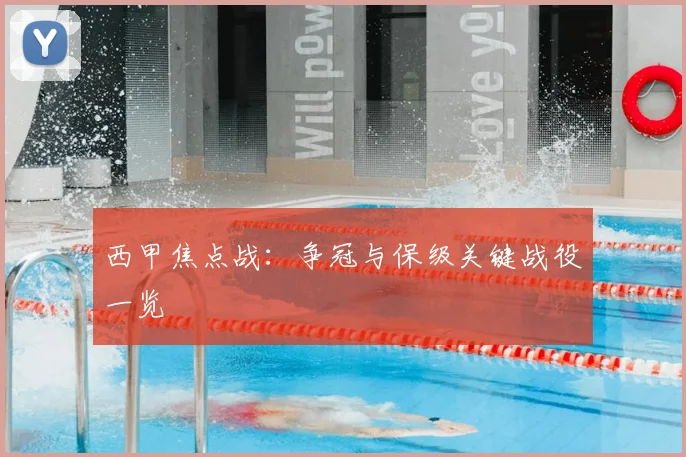西甲焦点战：争冠与保级关键战役一览
