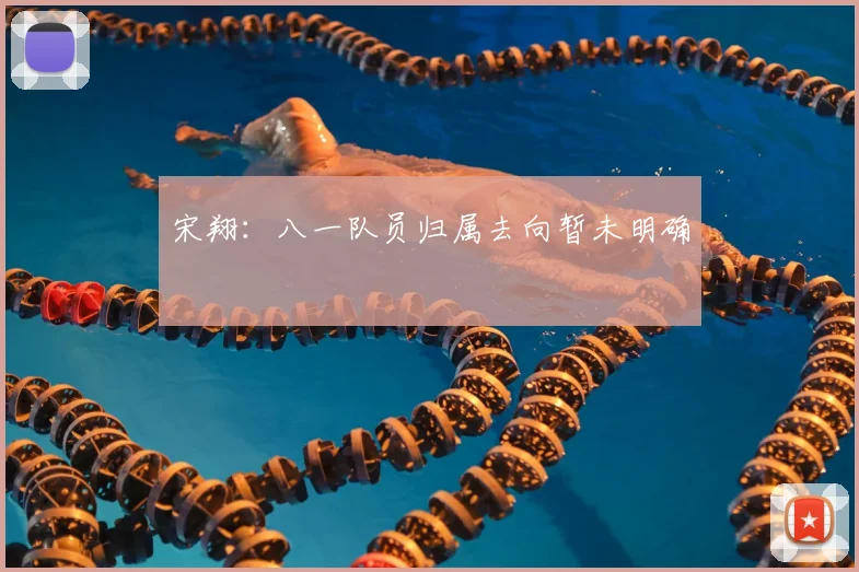 宋翔：八一队员归属去向暂未明确