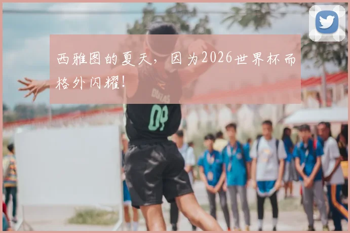 西雅图的夏天，因为2026世界杯而格外闪耀！