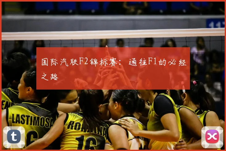 国际汽联F2锦标赛：通往F1的必经之路