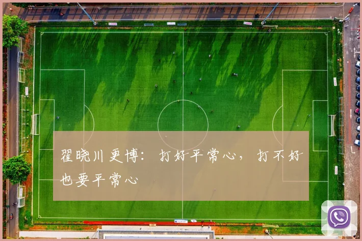 翟晓川更博:打好平常心,打不好也要平常心
