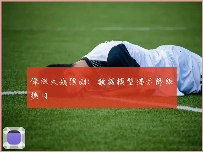 保级大战预测：数据模型揭示降级热门