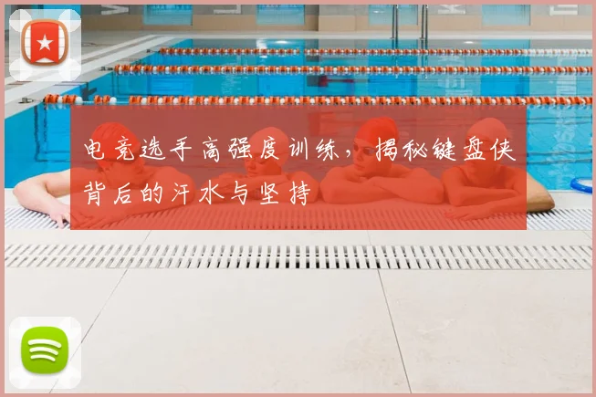 电竞选手高强度训练，揭秘键盘侠背后的汗水与坚持
