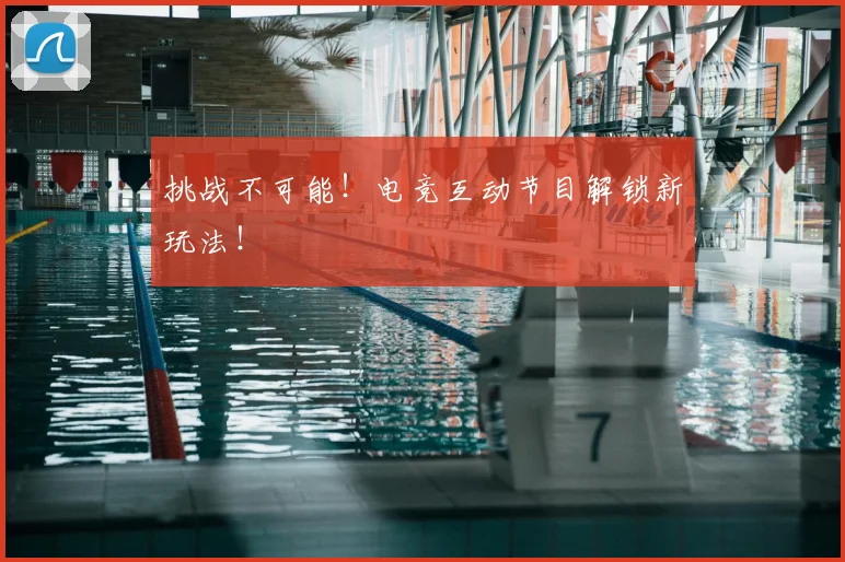 挑战不可能！电竞互动节目解锁新玩法！