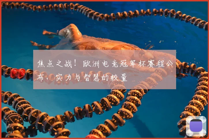 焦点之战！欧洲电竞冠军杯赛程公布，实力与智慧的较量