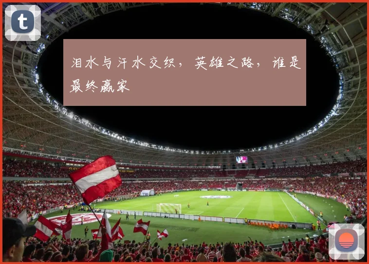 泪水与汗水交织，英雄之路，谁是最终赢家