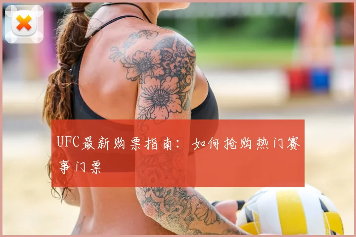 UFC最新购票指南：如何抢购热门赛事门票