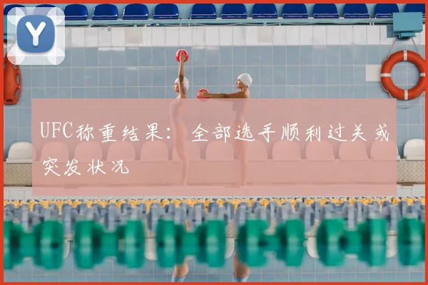 UFC称重结果:全部选手顺利过关或突发状况
