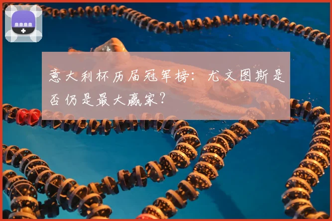 意大利杯历届冠军榜:尤文图斯是否仍是最大赢家?