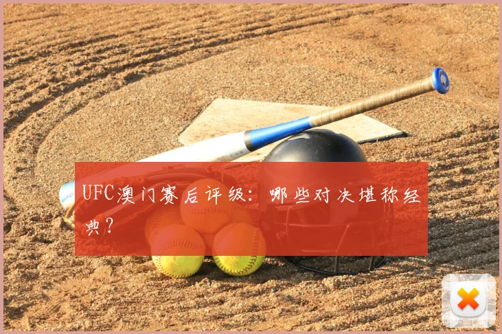 UFC澳门赛后评级:哪些对决堪称经典?